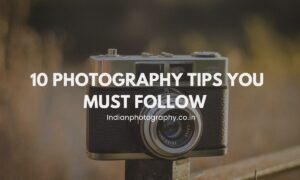 10 Photography Tips You Must Follow